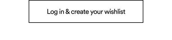 Log in & create your wishlist