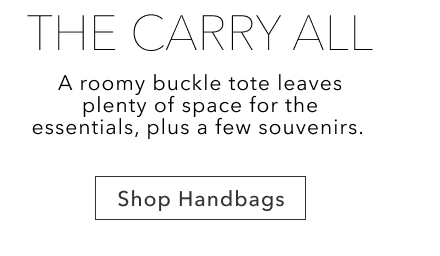 Shop Handbags | THE CARRY ALL | A roomy buckle tote leaves plenty of space for the essentials, plus a few souvenirs.