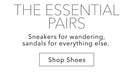 Shop Shoes |  THE ESSENTIAL PAIRS | Sneakers for wandering, sandals for everything else. 