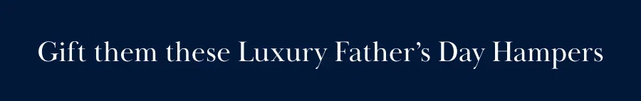 Gift them these Luxury Father's Day Hampers