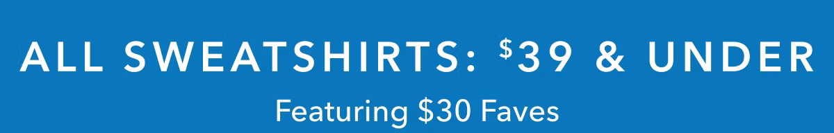 All Sweatshirts: $39 & Under | Featuring $30 Faves