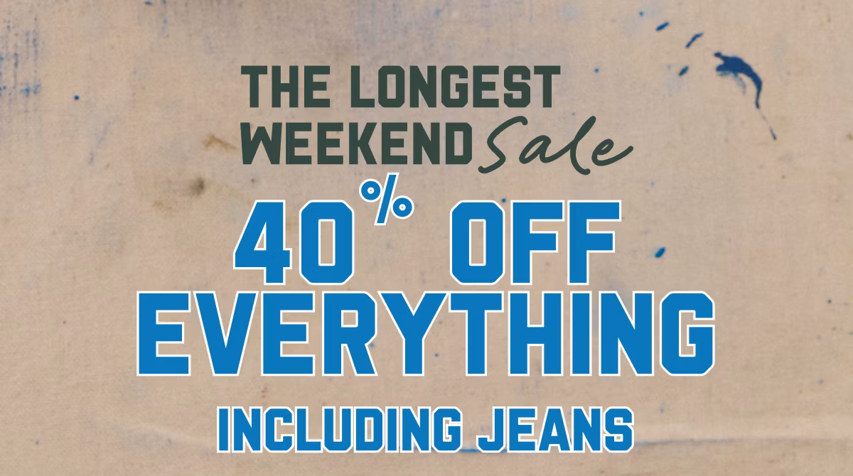 The Longest Weekend Sale | 40% Off Everything Including Jeans 