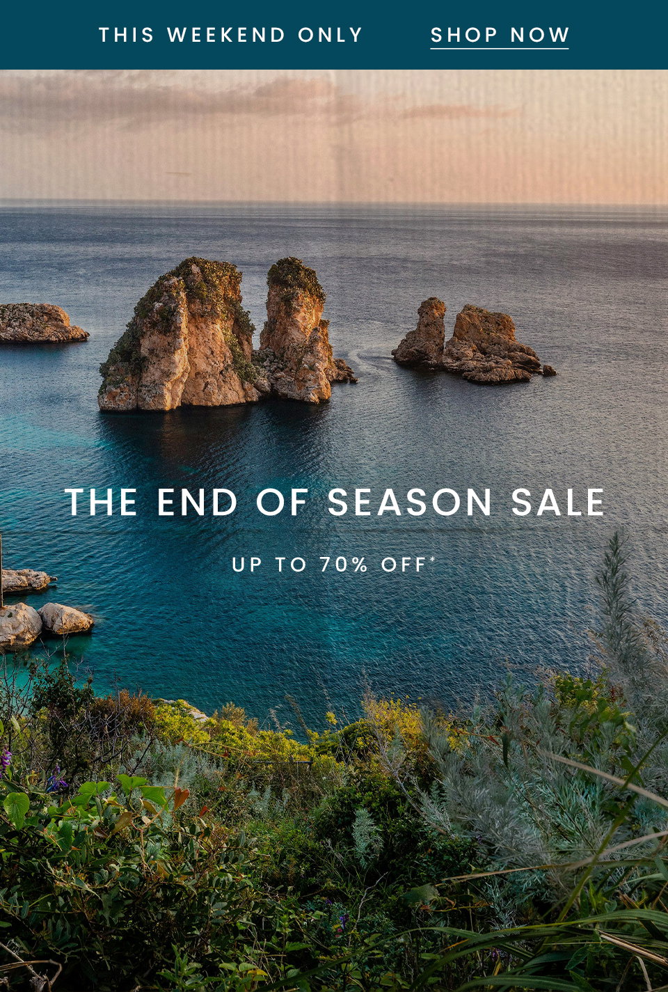 —This Weekend Only— < Shop Now > The End of Season Sale Up to 70% Off* 