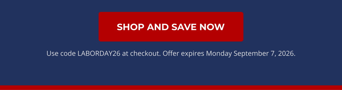 Shop And Save Now. Use code LABORDAY26 at checkout. Offer expires Monday September 7, 2026.