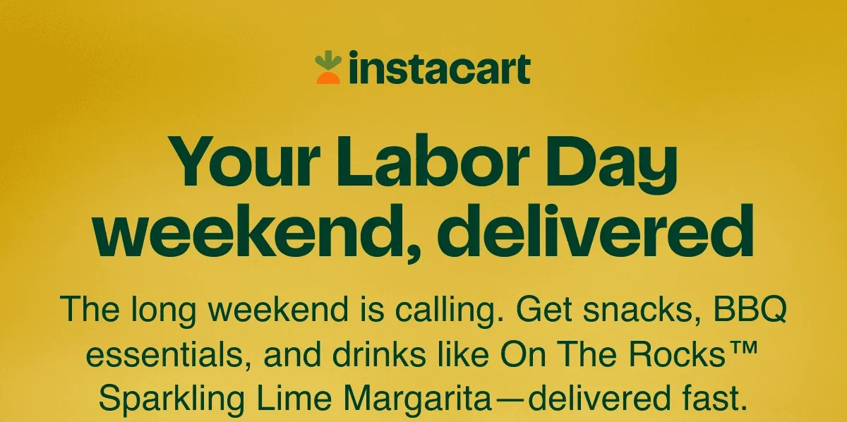 Your Labor Day weekend, delivered. The long weekend is calling. Get snacks, BBQ essentials, and drinks like On The Rocks™ Sparkling Lime Margarita—delivered fast.