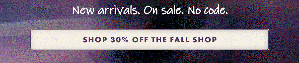 Shop 30% off the fall shop