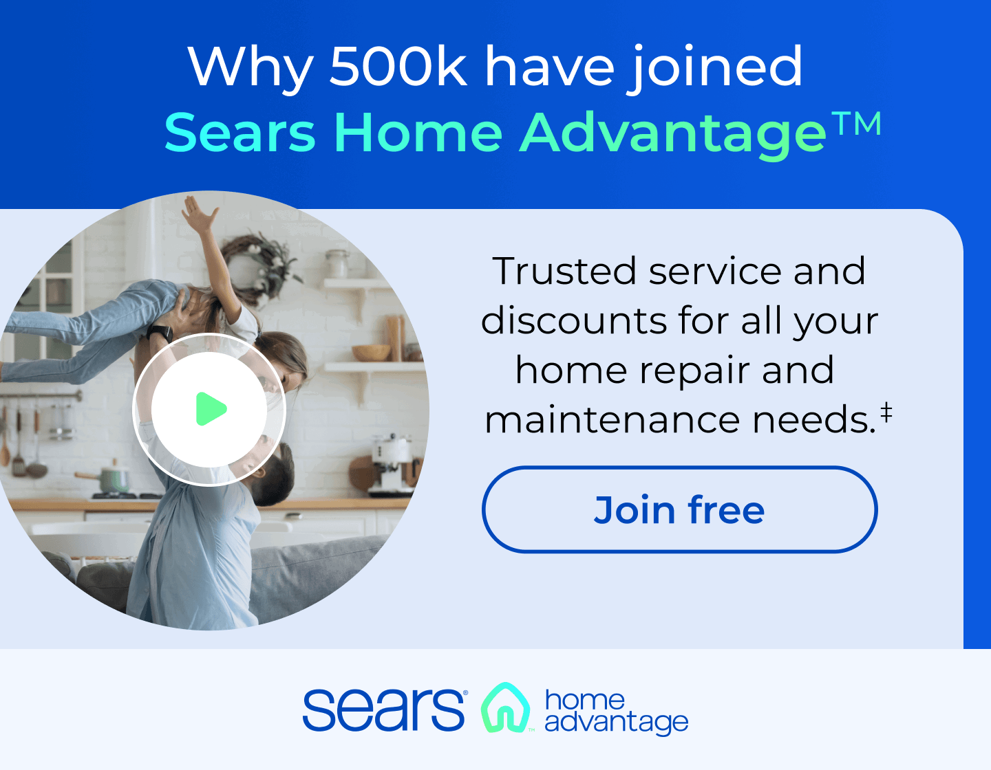 Why 500k have joined Sears Home Advantage.Trusted service and discounts for all your home repair and maintenance needs. Button: Join free