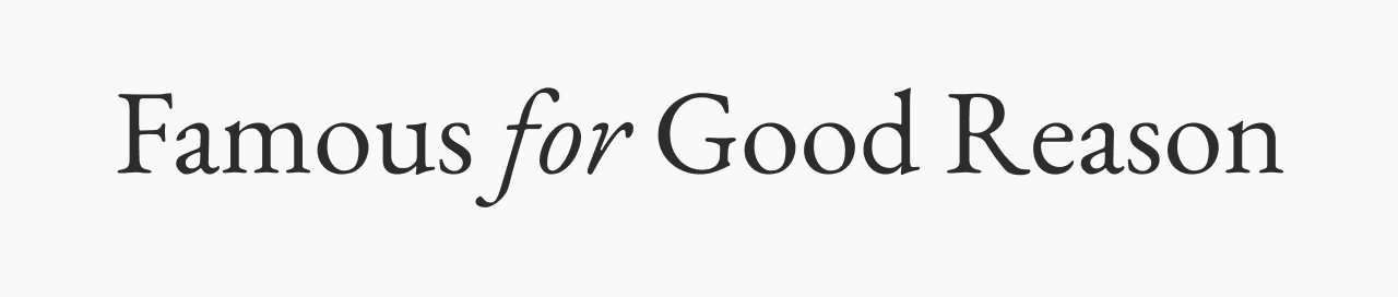 Famous for Good Reason