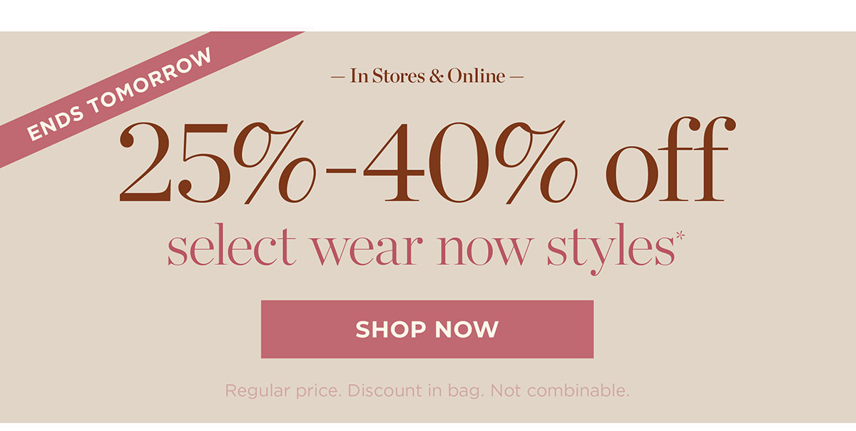 25% - 40% off select wear now styles | Shop Now