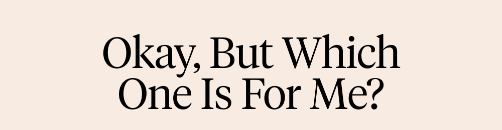Okay, But Which One Is for Me?