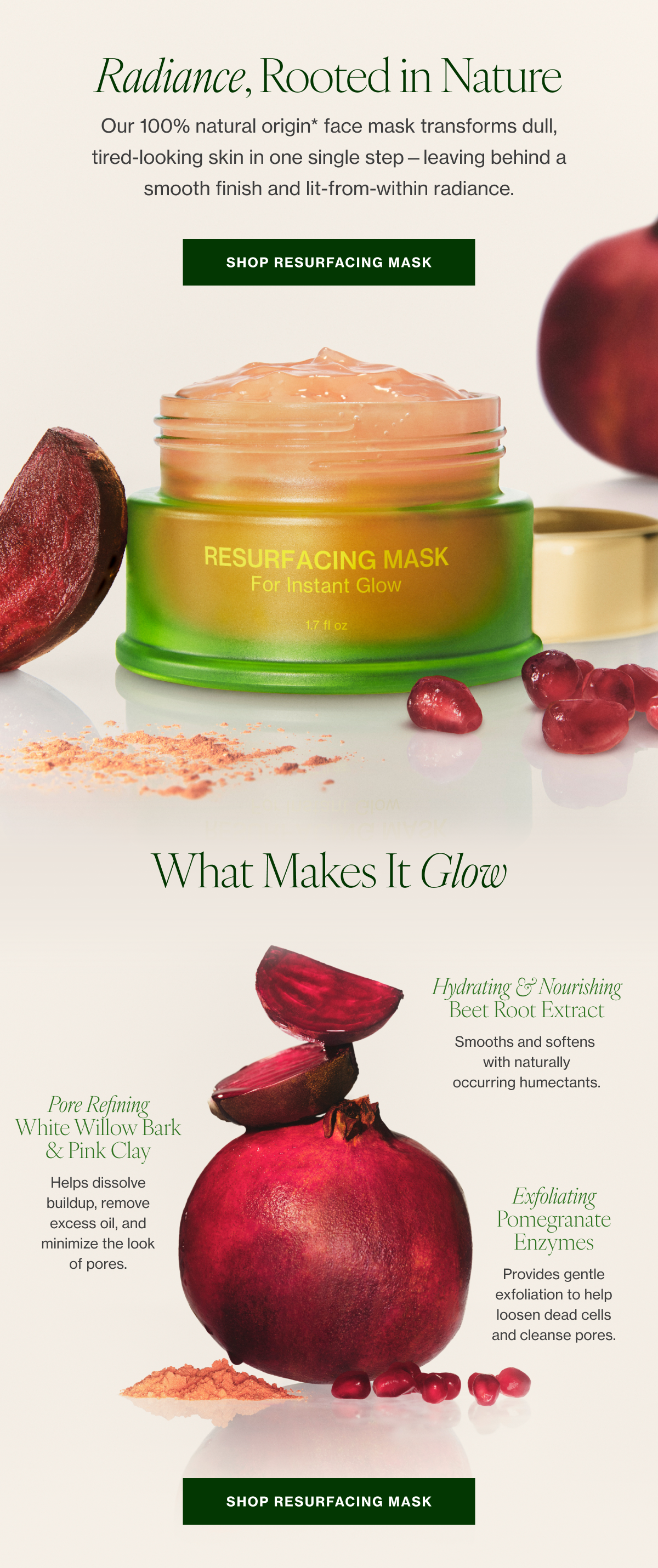 Our 100% natural origin* face mask transforms dull, tired-looking skin in one single step—leaving behind a smooth finish and lit-from-within radiance.   