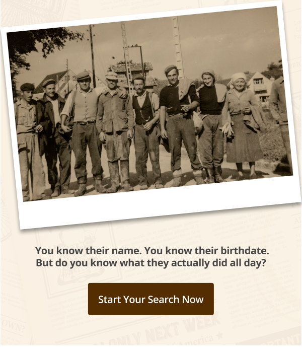  You know their name. You know their birthdate. But do you know what they actually did all day? Start your search now