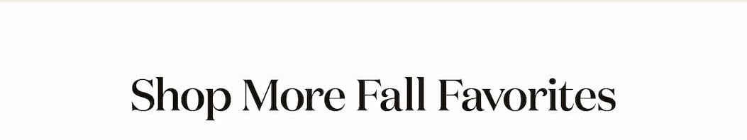 Shop More Fall Favorites