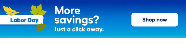 Labor Day. More savings? Just a click away. Shop now