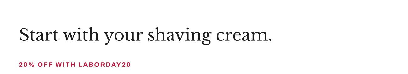 Header text, “Start with your shaving cream. 20% off with LABORDAY20.”