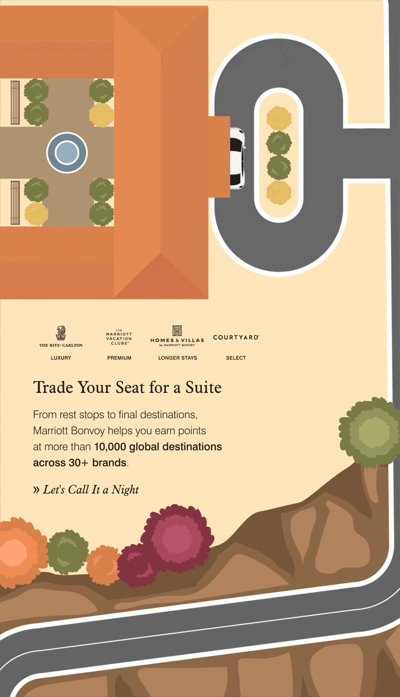 Trade Your Seat for a Suite. From rest stops to final destinations, Marriott Bonvoy helps you earn points at more than 10,000 global destinations across 30+ brands. Let's Call It a Night