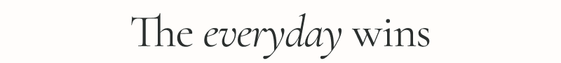The everyday wins