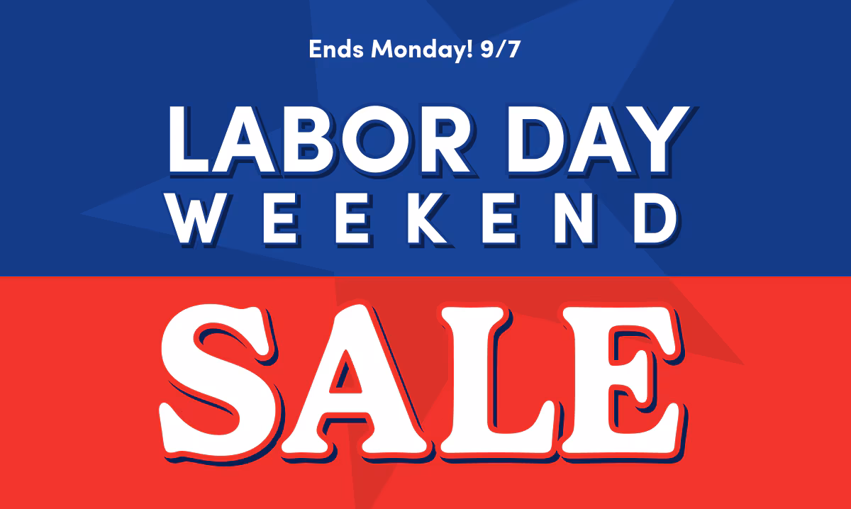 Ends Monday! 9/7 LABOR DAY WEEKEND SALE
