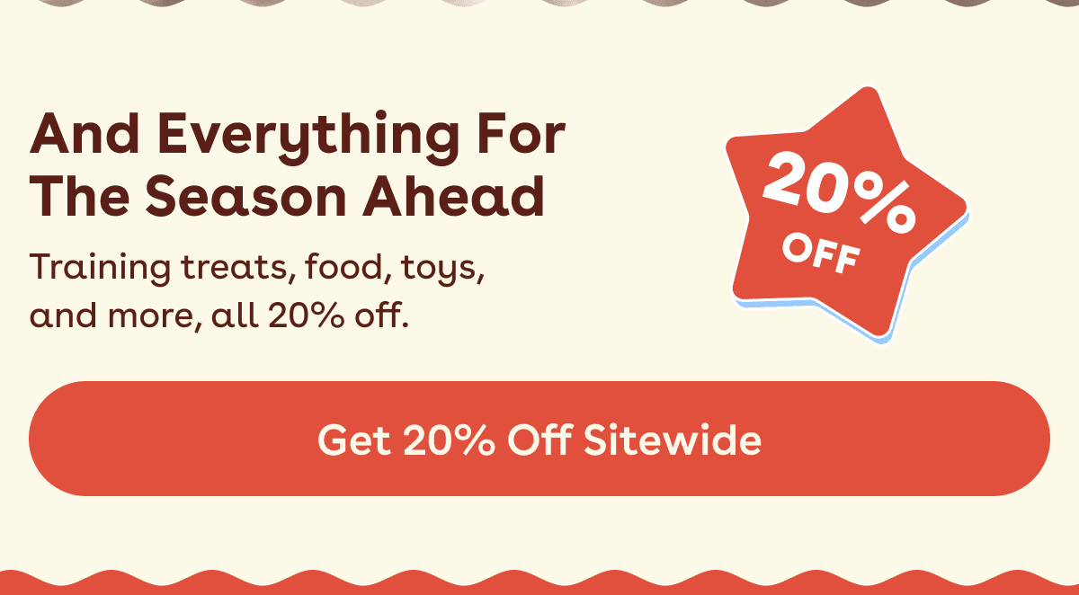 Training treats, food, toys,  and more, all 20% off.