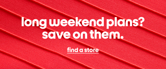 long weekend plans? save on them. find a store
