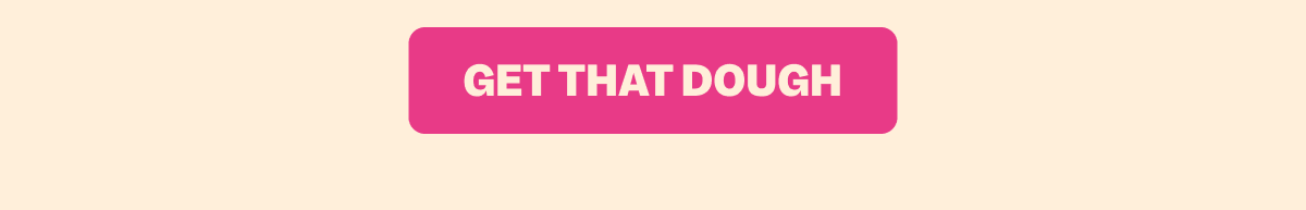 GET THAT DOUGH