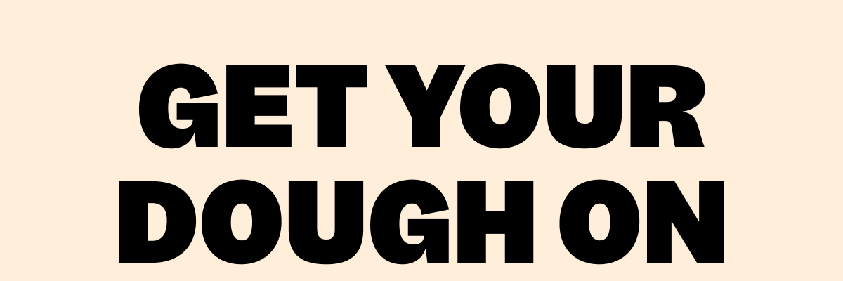 GET YOUR DOUGH ON