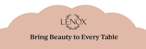 LENOX  Bring Beauty to Every Table