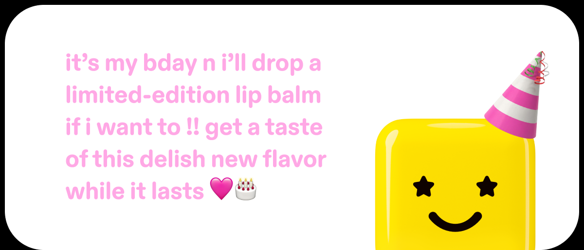 it's my bday n i'll drop a limited-edition lip balm if i want to !!