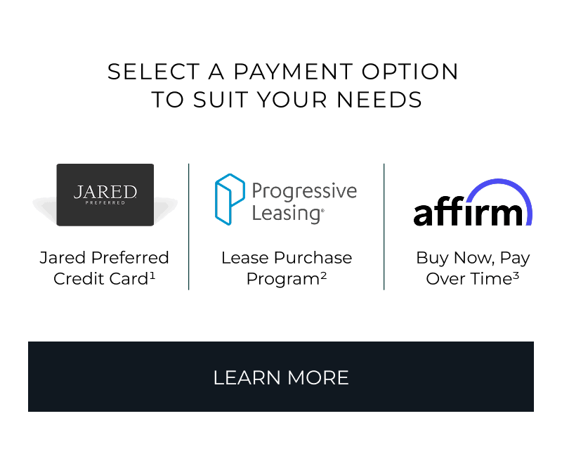 Select a payment option to suit your needs. Jared Preferred Credit card. Progressive Leasing. Affirm: buy now, pay over time.