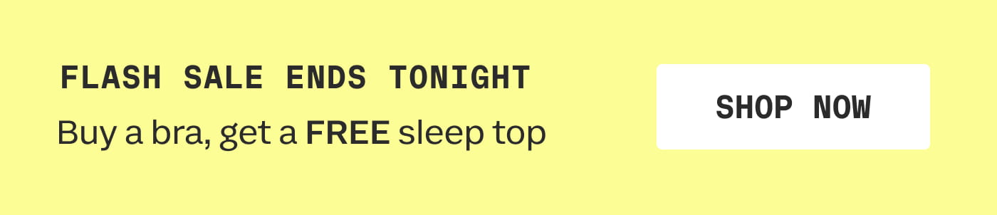 FLASH SALE ENDS TONIGHT | Buy a bra, get a FREE sleep top | SHOP NOW