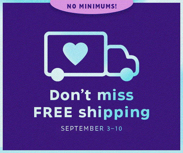 Don’t miss free shipping with no minimums September 3–10.