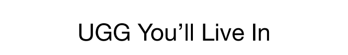 UGG YOU'LL LIVE IN