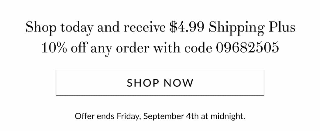 $4.99 Shipping Plus 10% Off Any Order 