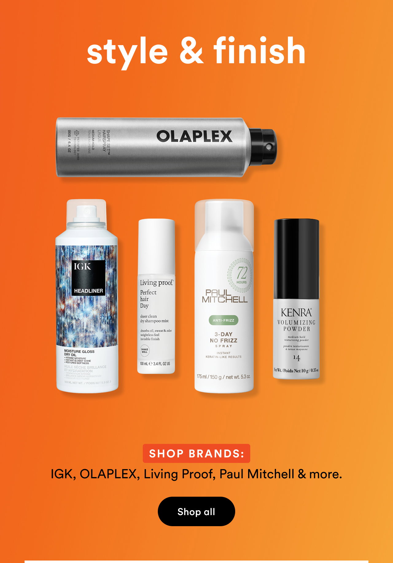Style & finish | Shop brands: IGK, OLAPLEX, Living Proof, Paul Mitchell & more. | Shop all