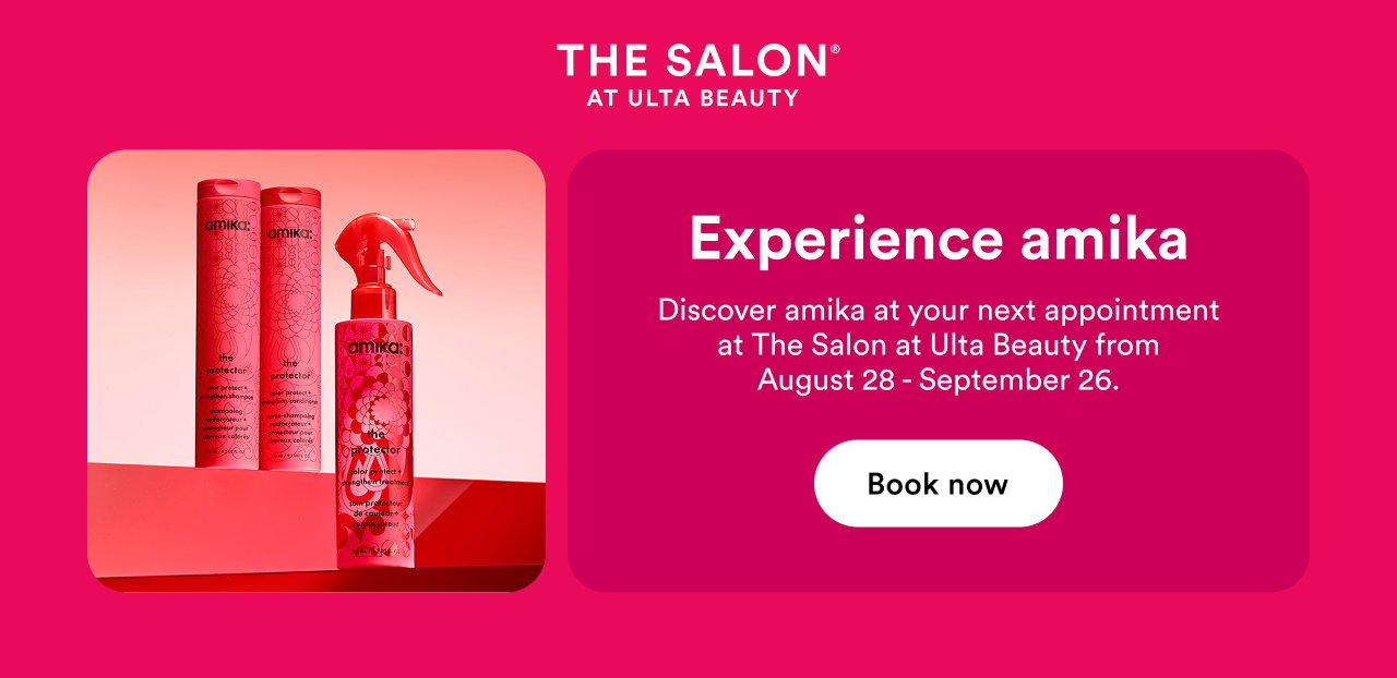 The Salon at Ulta Beauty | Experience amika | Discover amika at your next appointment at The Salon at Ulta Beauty from August 28 - September 26. | Book now
