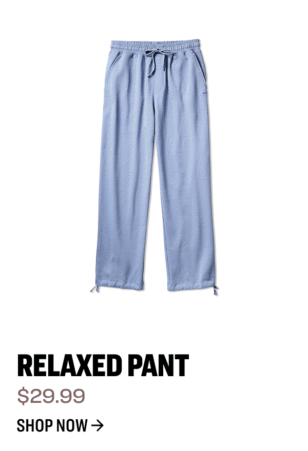 Relaxed Pant $29.99 Shop Now