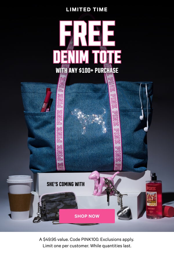 [Limited Time] Free Denim Tote with any $100+ Purchase She’s Coming With A $49.95 value. Code PINK100. Exclusions apply. Limit one per customer. While quantities last. Shop Now >