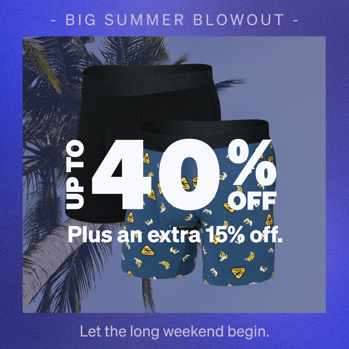 Big Summer Blowout. Up to 40% Off.