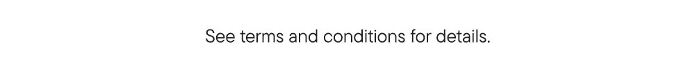 See terms and conditions for details.