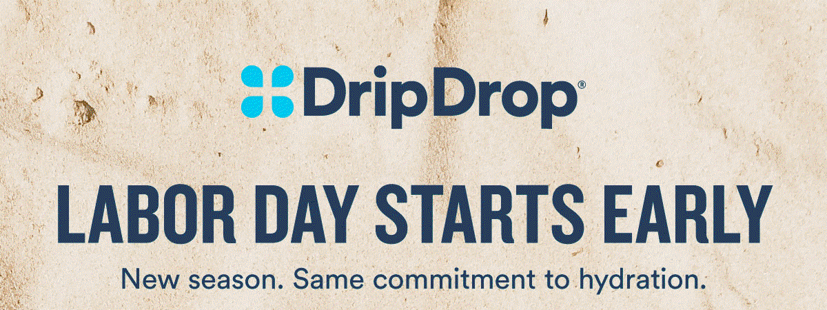 Drip Drop | Labor Day Starts Early
