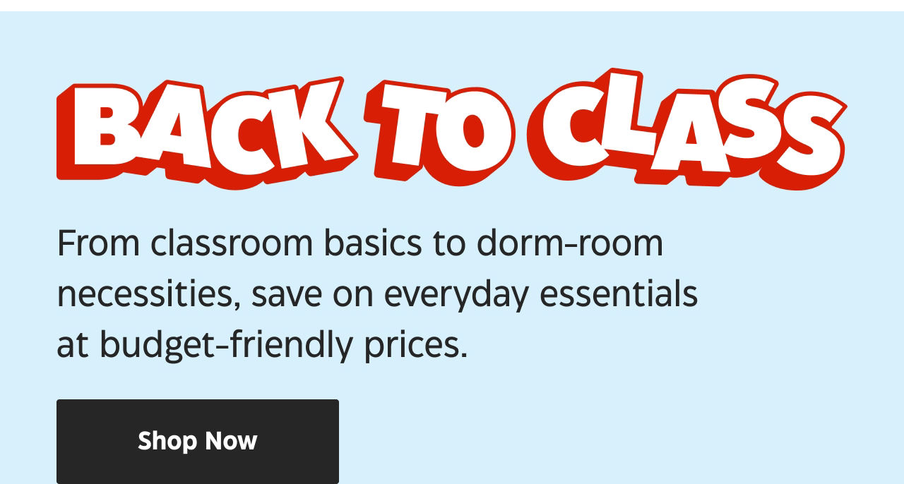 Back to Class. From classroom basics to dorm-room necessities, save on everyday essentials at budget-friendly prices. Shop Now.