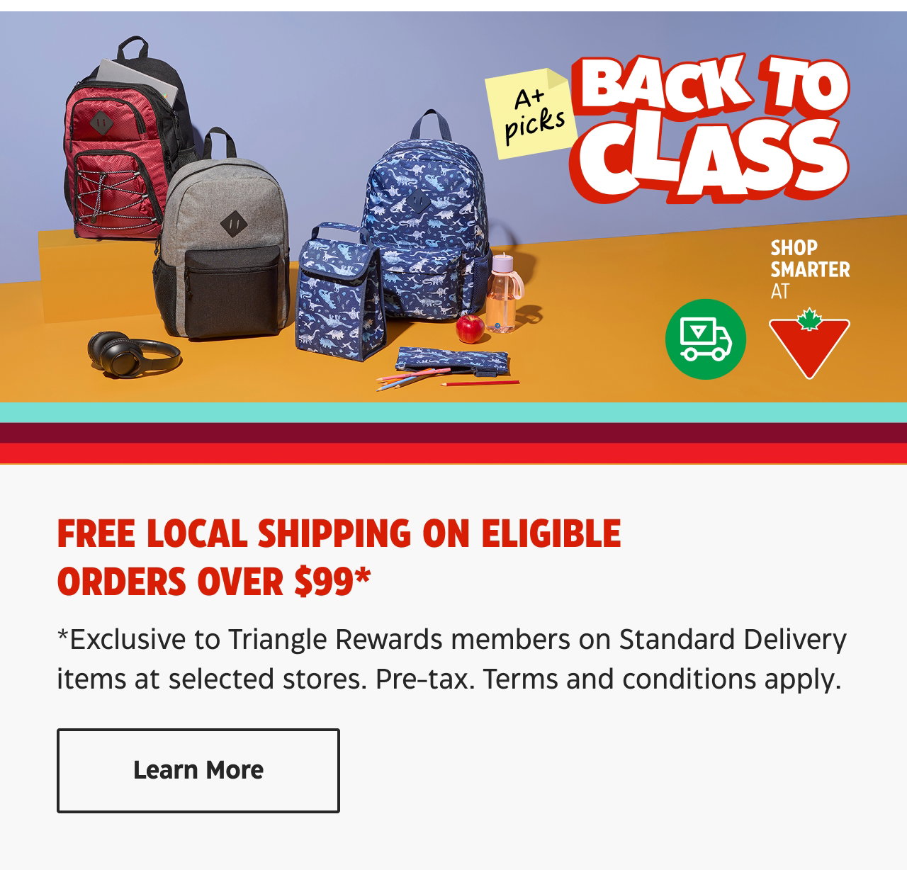 Free local shipping on eligible orders over $99*. *Exclusive to Triangle Rewards members on Standard Delivery items at select stores. Pre-tax. Terms and conditions apply. Learn More.