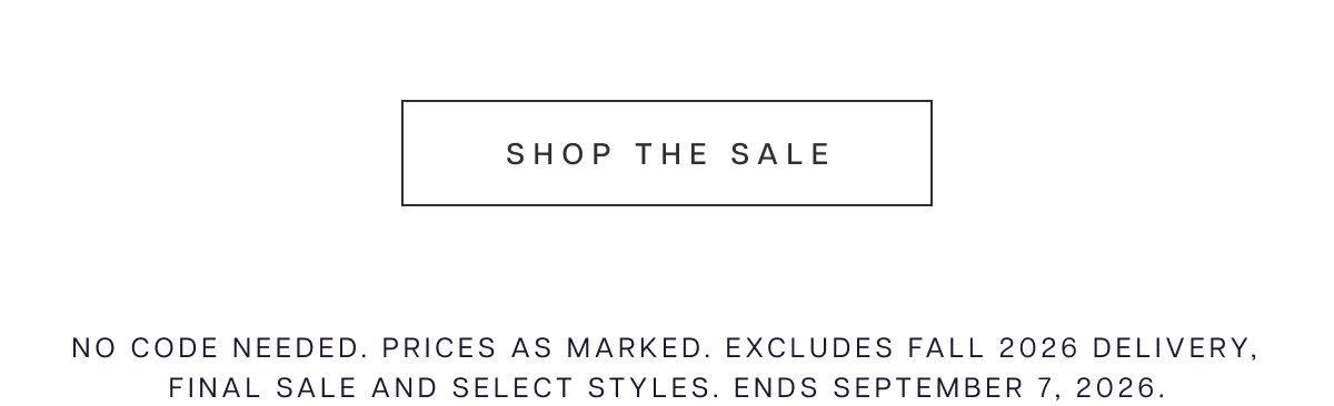 Shop the Sale | No code needed. Prices as marked. Excludes Fall 2026 delivery, Final Sale and select styles. Ends September 7, 2026.