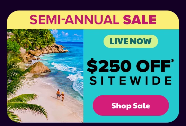 Semi-Annual Sale Live Now $250 OFF* Sitewide