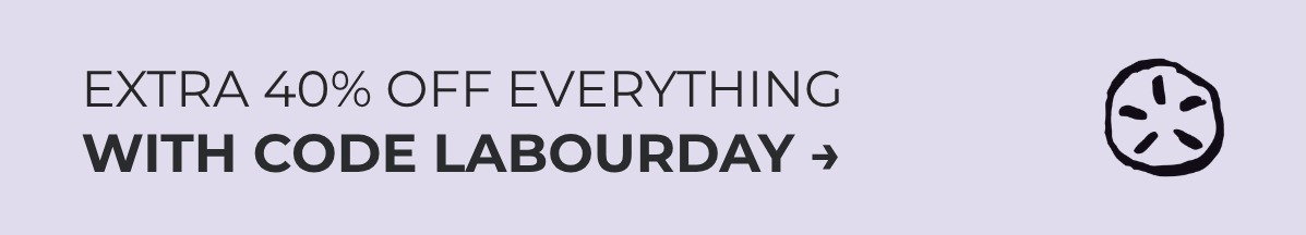 TAKE AN EXTRA 40% OFF SITEWIDE WITH CODE LABOURDAY