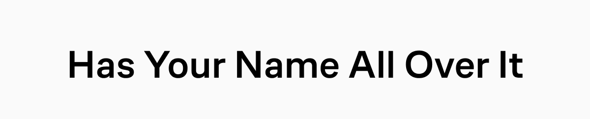 Has Your Name All Over It
