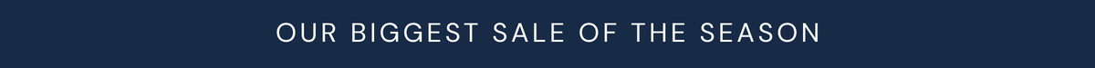 Our biggest sale of the season.
