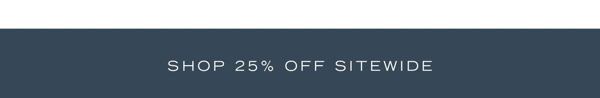 SHOP 25% OFF SITEWIDE