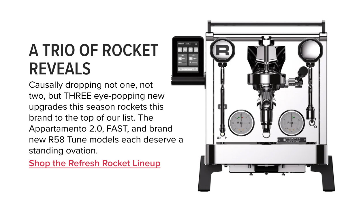 A Trio of Rocket Reveals  Causally dropping not one, not two, but THREE eye-popping new upgrades this season rockets this brand to the top of our list. The Appartamento 2.0, FAST, and brand new R58 Tune models each deserve a standing ovation.   Shop the Refresh Rocket Lineup