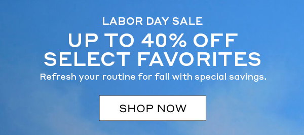 LABOR DAY SALE: UP TO 40% OFF SELECT FAVORITES